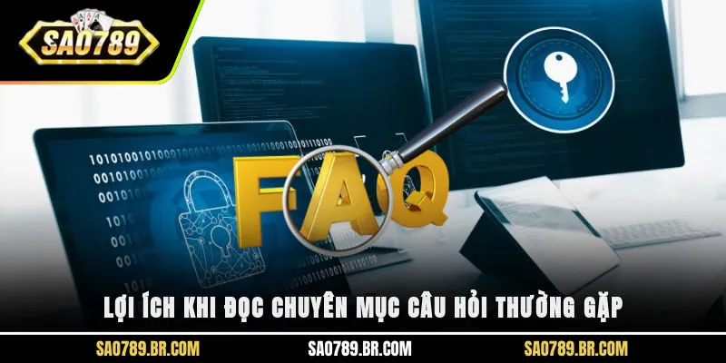 Lợi ích khi đọc chuyên mục câu hỏi thường gặp