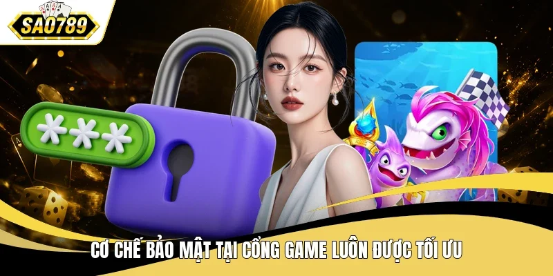 Cơ chế bảo mật tại cổng game luôn được tối ưu